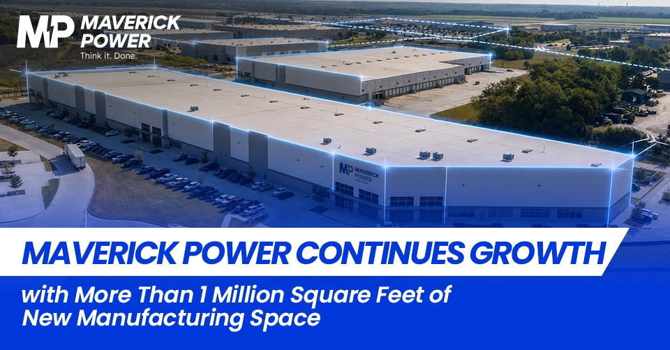 Maverick Power Continues Growth With More Than 1 Million Square Feet of New Manufacturing Space